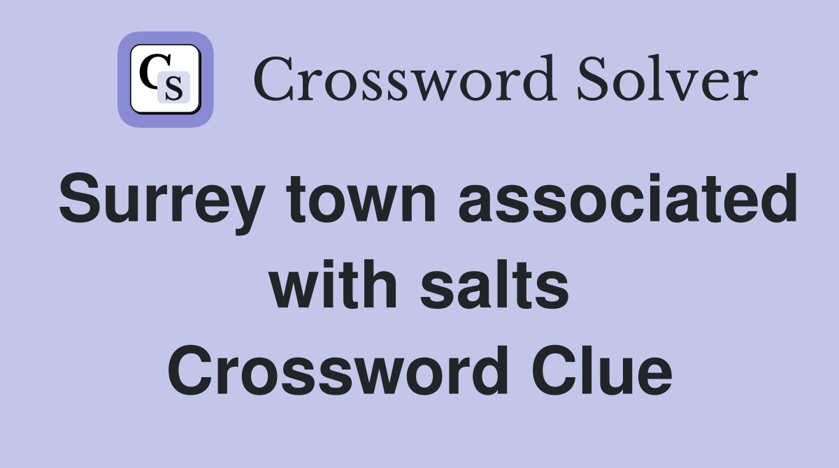 Surrey town associated with salts Crossword Clue