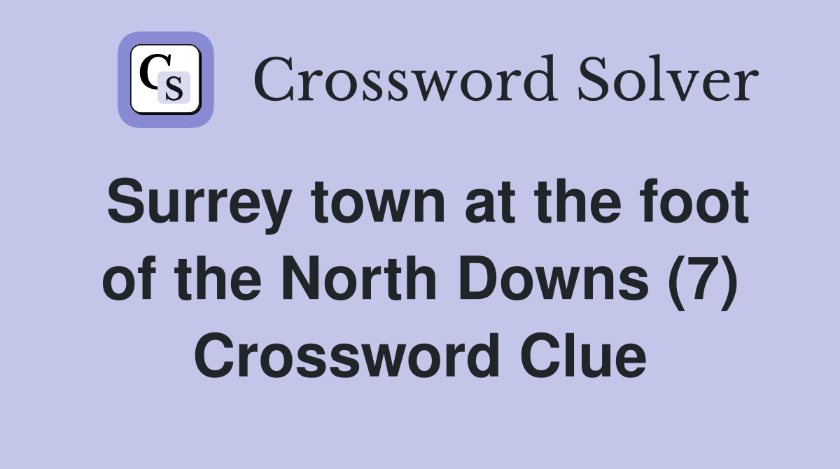 Surrey town at the foot of the North Downs (7) Crossword Clue