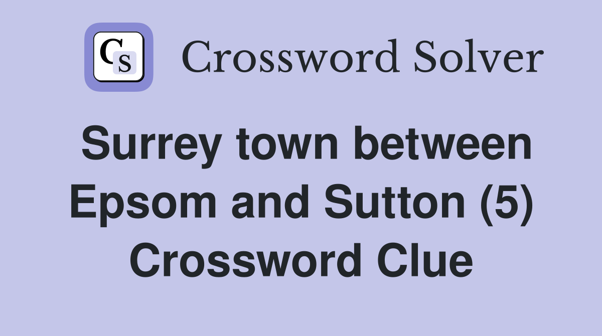 Surrey town between Epsom and Sutton (5) Crossword Clue