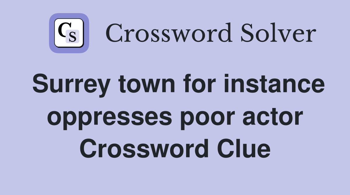 Surrey town for instance oppresses poor actor Crossword Clue