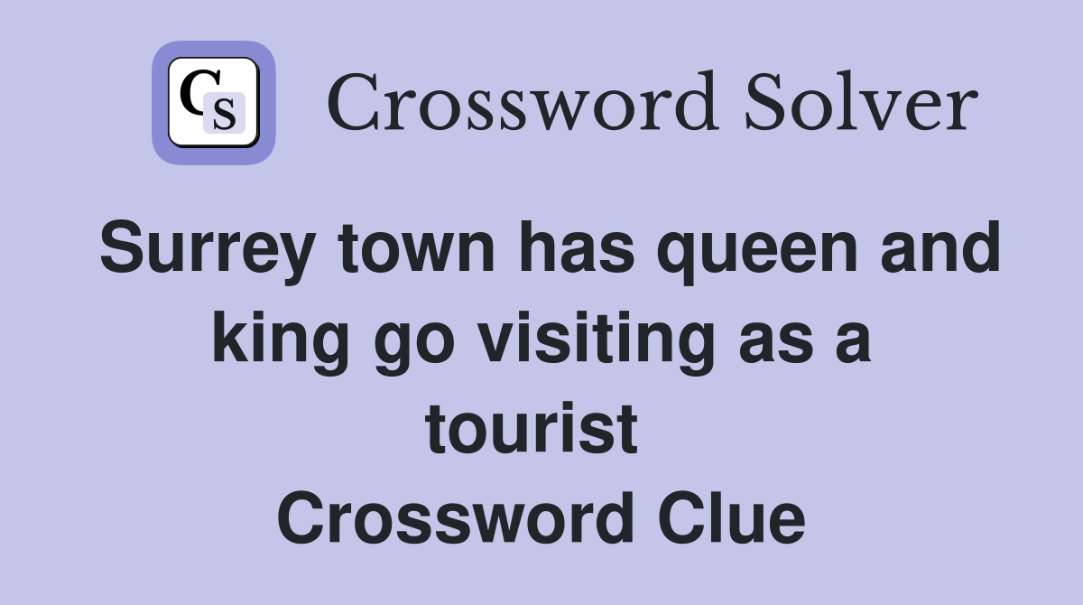 Surrey town has queen and king go visiting as a tourist  Crossword Clue