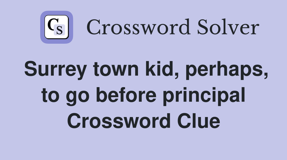 Surrey town kid, perhaps, to go before principal Crossword Clue