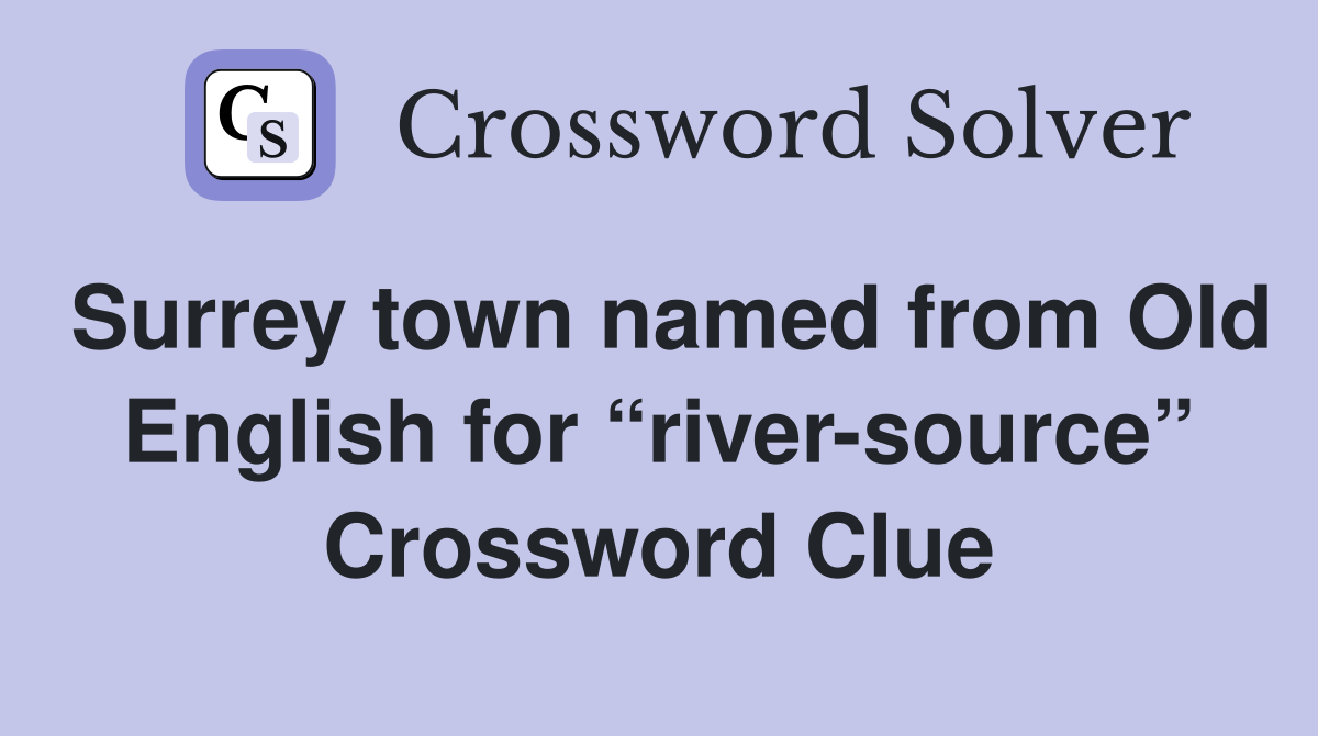 Surrey town named from Old English for “river-source” Crossword Clue