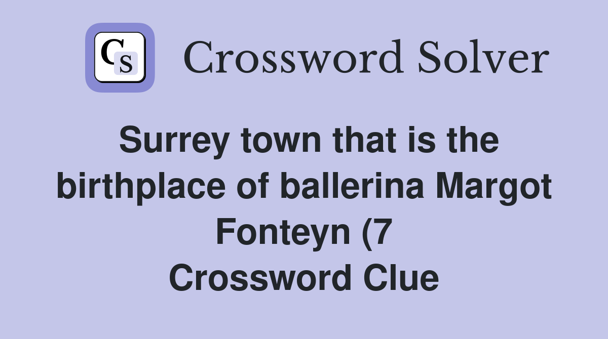 Surrey town that is the birthplace of ballerina Margot Fonteyn (7 Surrey town that is the birthplace of ballerina Margot Fonteyn (7