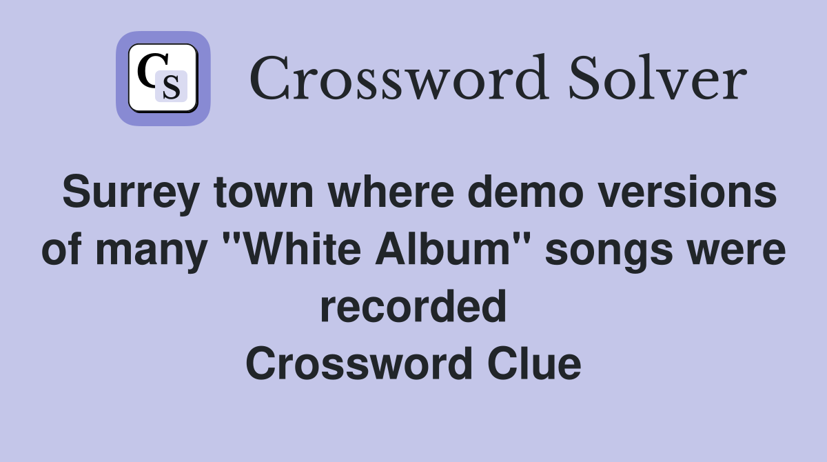 Surrey town where demo versions of many "White Album" songs were recorded Crossword Clue