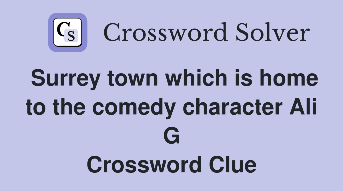 Surrey town which is home to the comedy character Ali G Crossword Clue