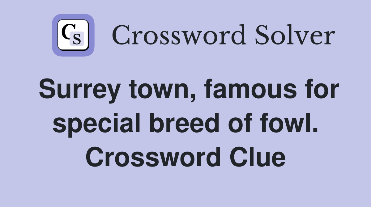 Surrey town, famous for special breed of fowl. Crossword Clue