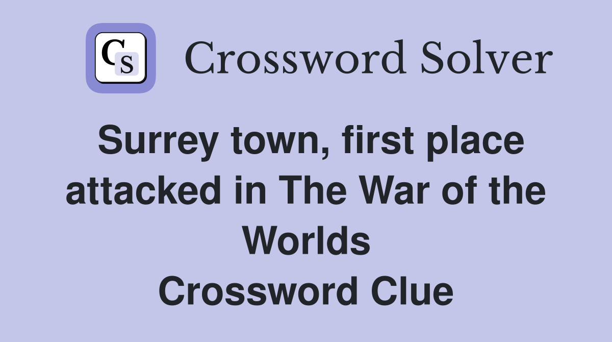 Surrey town, first place attacked in The War of the Worlds Crossword Clue