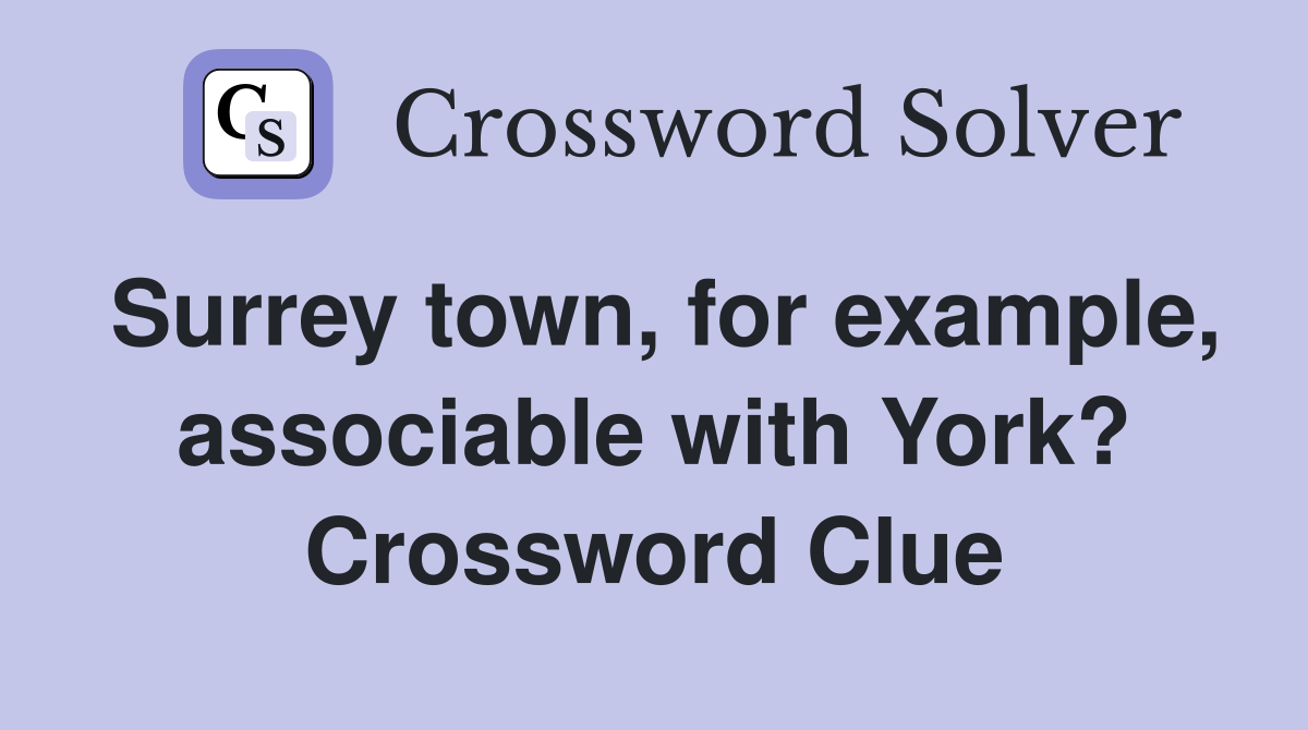 Surrey town, for example, associable with York? Crossword Clue