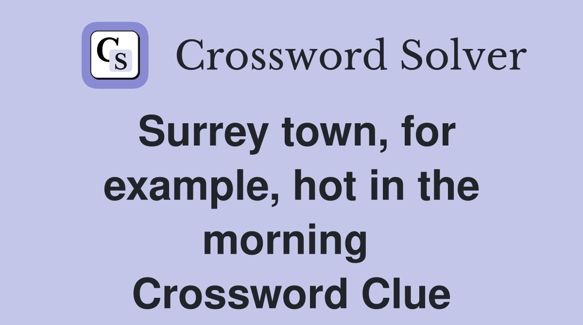 Surrey town, for example, hot in the morning  Crossword Clue
