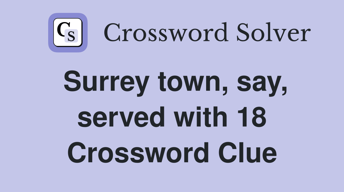 Surrey town, say, served with 18 Crossword Clue