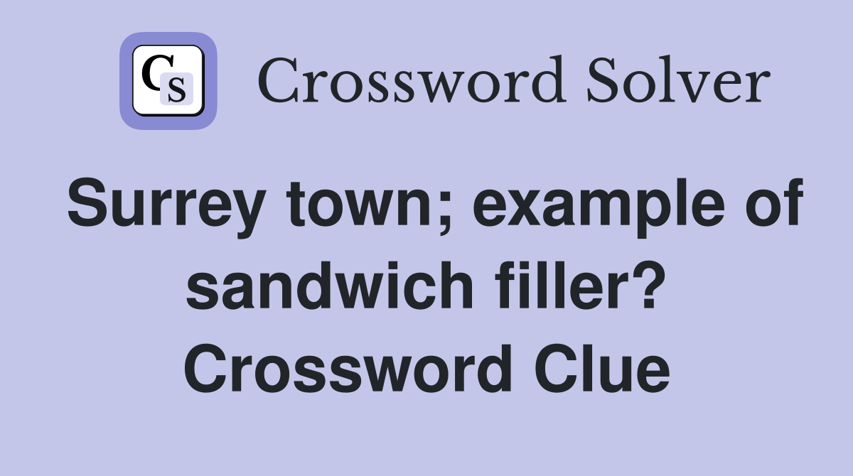 Surrey town; example of sandwich filler? Crossword Clue