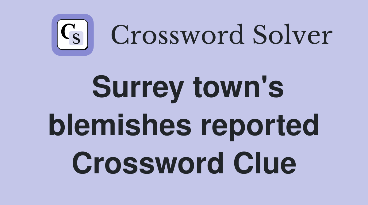Surrey town's blemishes reported Crossword Clue