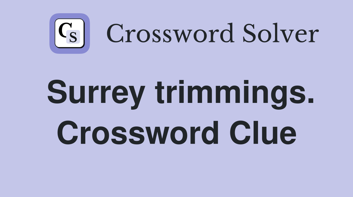 Surrey trimmings. Crossword Clue