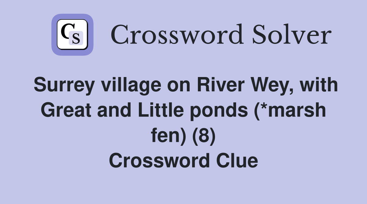 Surrey village on River Wey, with Great and Little ponds (*marsh fen) (8) Crossword Clue