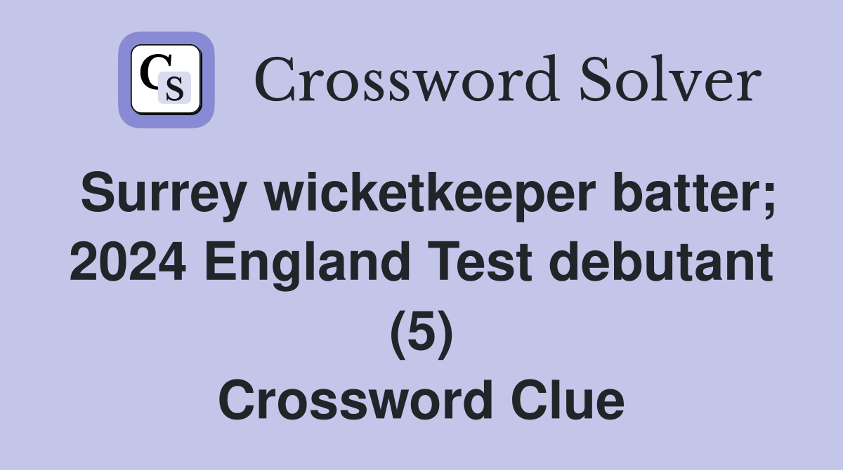 Surrey wicketkeeper batter; 2024 England Test debutant (5) Crossword Clue