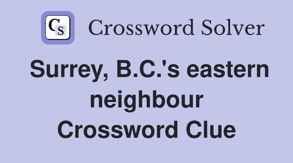 Surrey, B.C.'s eastern neighbour Crossword Clue