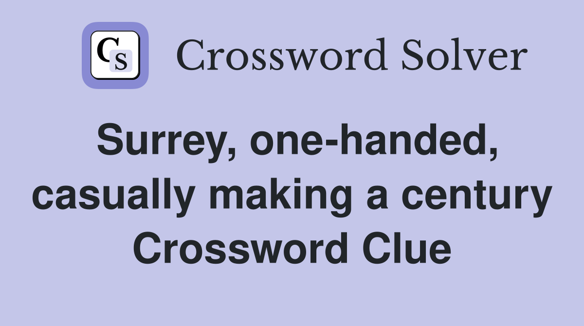 Surrey, one-handed, casually making a century Crossword Clue