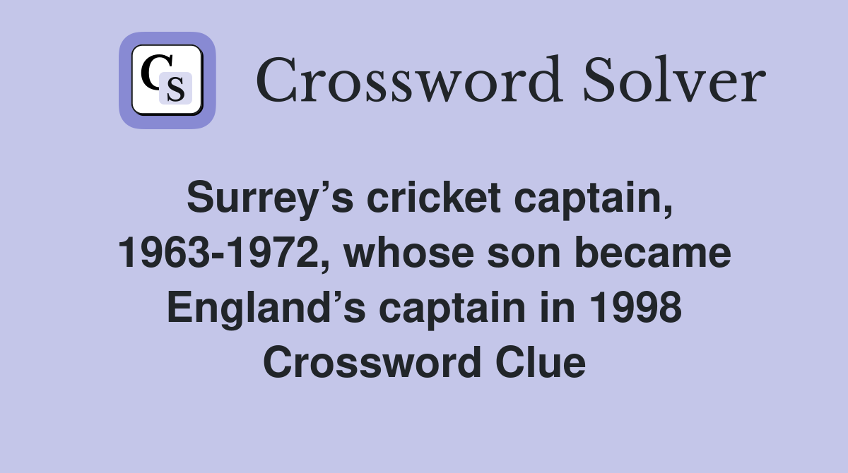 Surrey’s cricket captain, 1963-1972, whose son became England’s captain in 1998 Crossword Clue