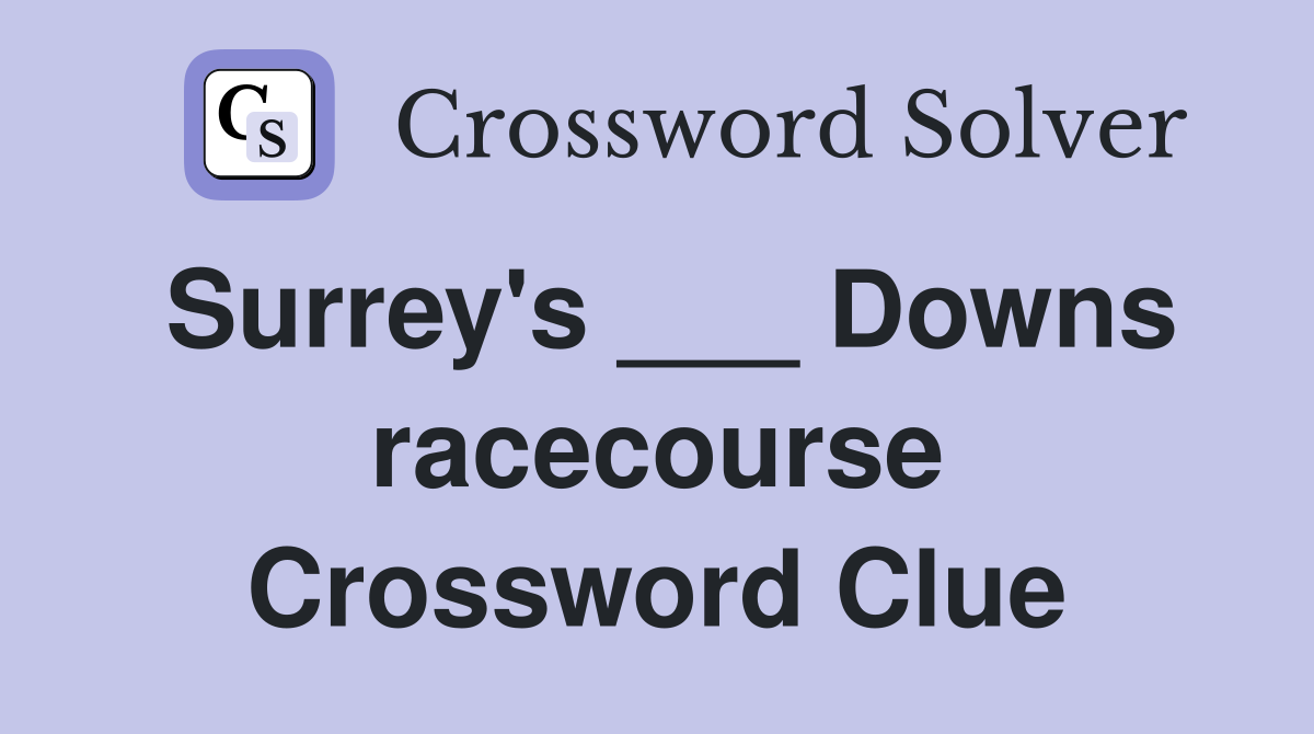 Surrey's ___ Downs racecourse Crossword Clue