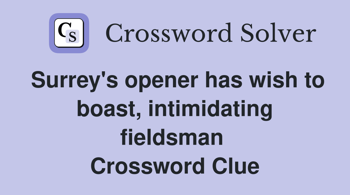 Surrey's opener has wish to boast, intimidating fieldsman  Crossword Clue