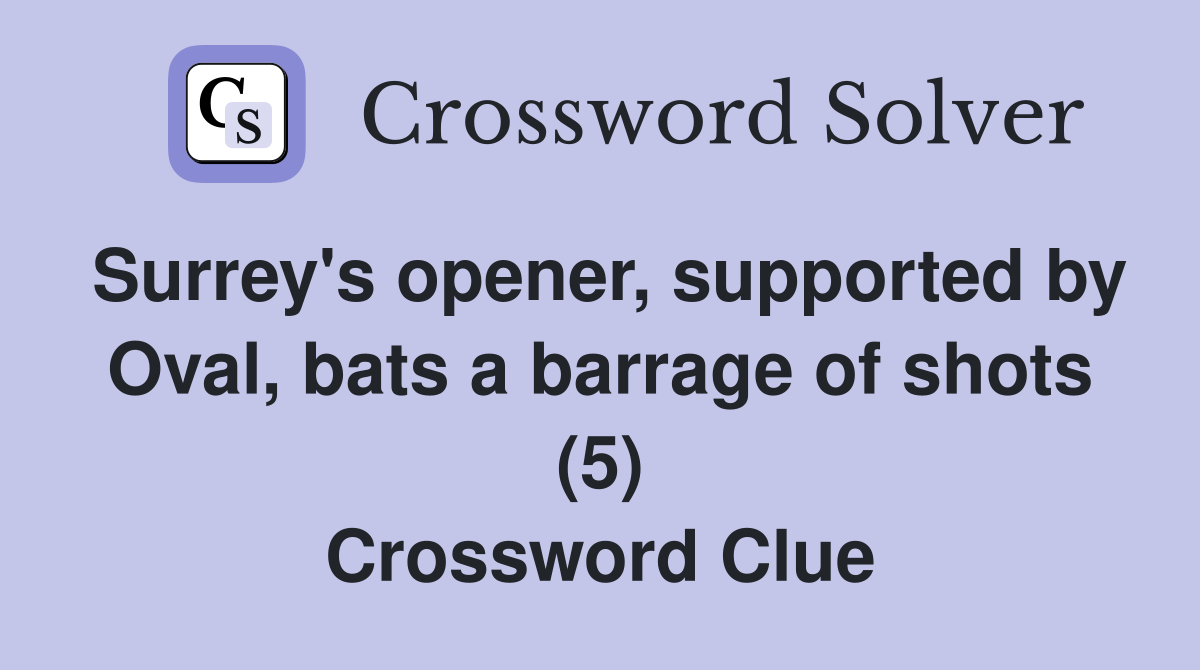 Surrey's opener, supported by Oval, bats a barrage of shots (5) Crossword Clue