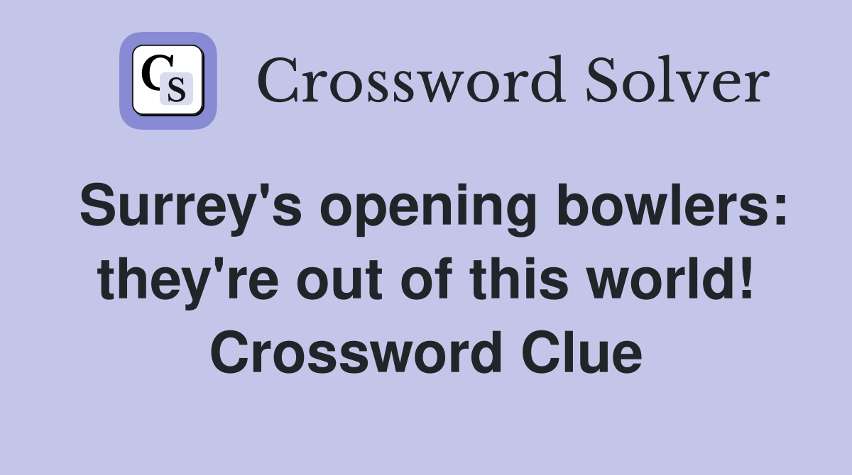 Surrey's opening bowlers: they're out of this world! Crossword Clue