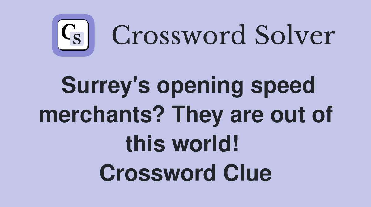 Surrey's opening speed merchants? They are out of this world!  Crossword Clue