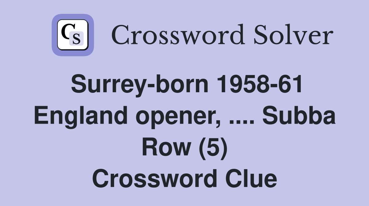 Surrey-born 1958-61 England opener, .... Subba Row (5) Crossword Clue