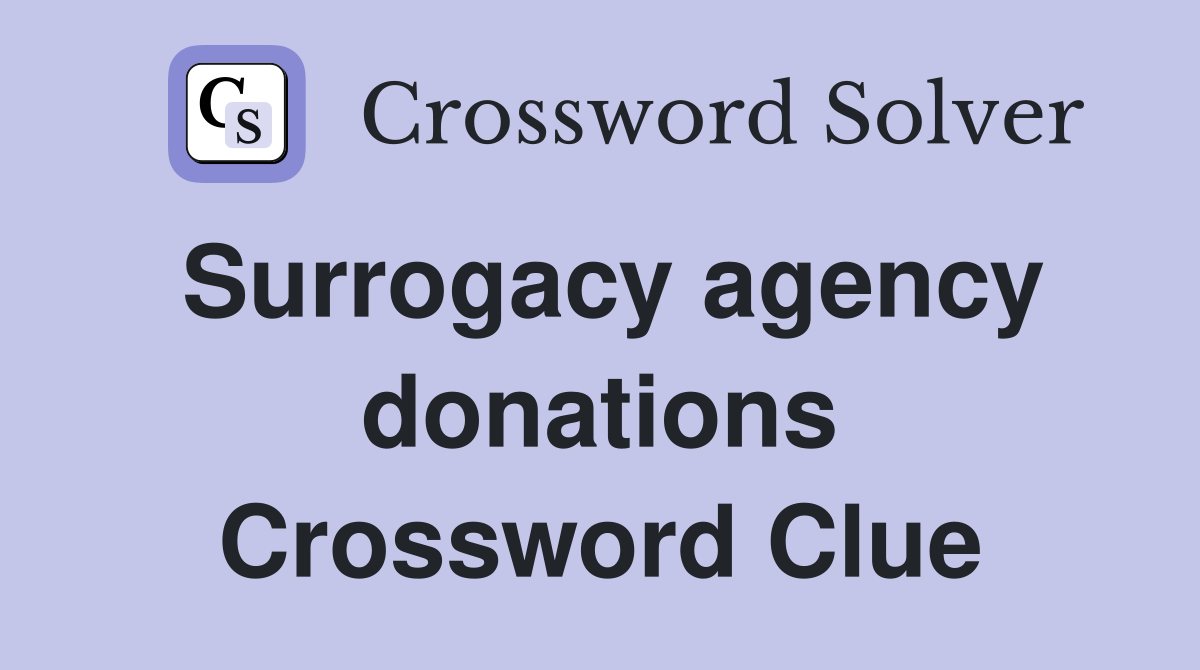 Surrogacy agency donations Crossword Clue