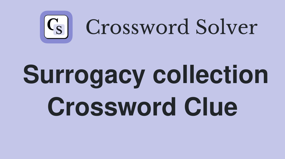 Surrogacy collection Crossword Clue