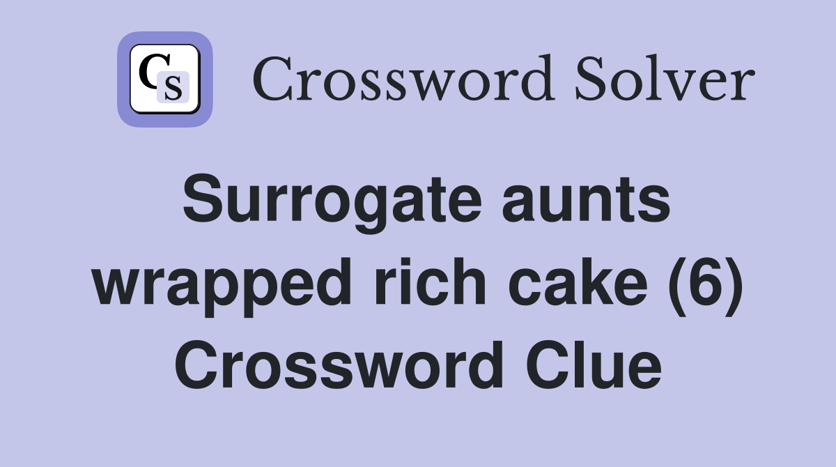 Surrogate aunts wrapped rich cake (6) Crossword Clue