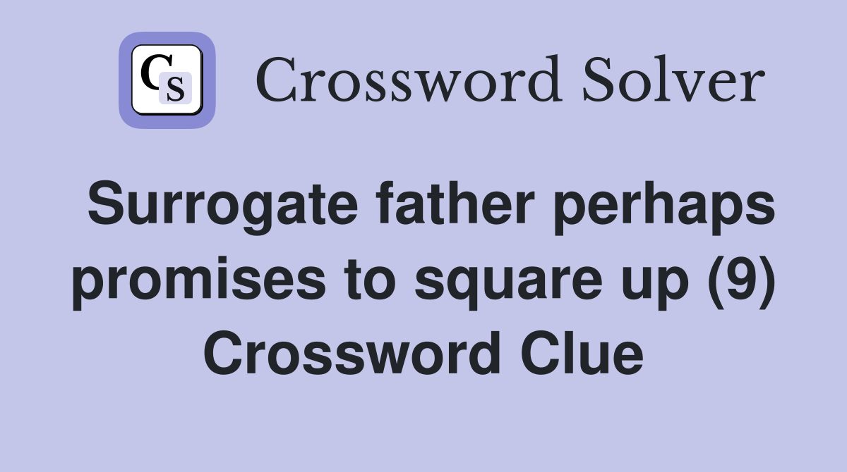 Surrogate father perhaps promises to square up (9) Crossword Clue