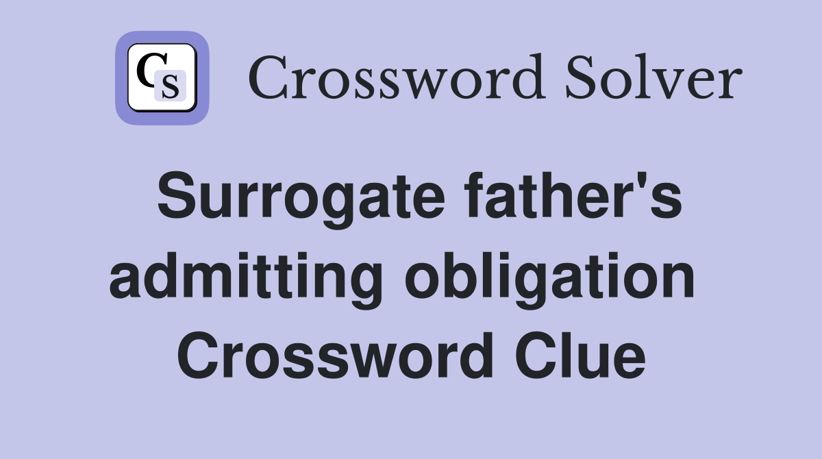 Surrogate father's admitting obligation  Crossword Clue