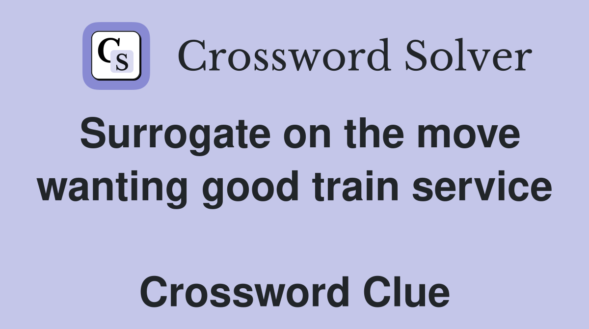 Surrogate on the move wanting good train service  Crossword Clue