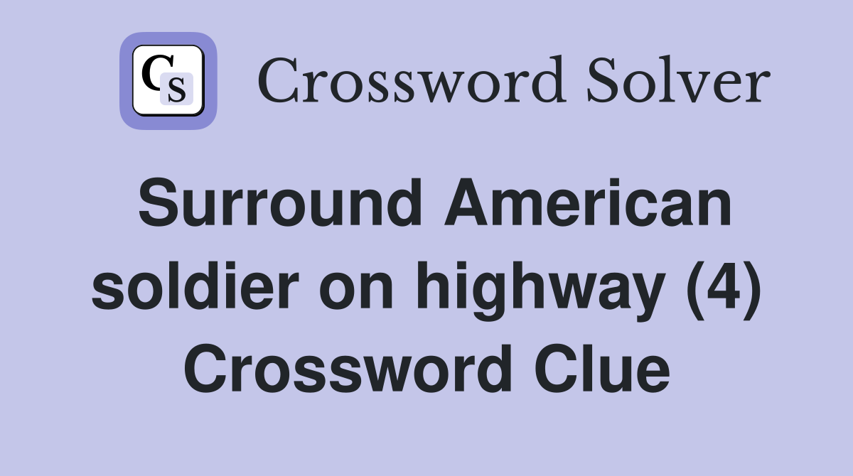Surround American soldier on highway (4) Crossword Clue