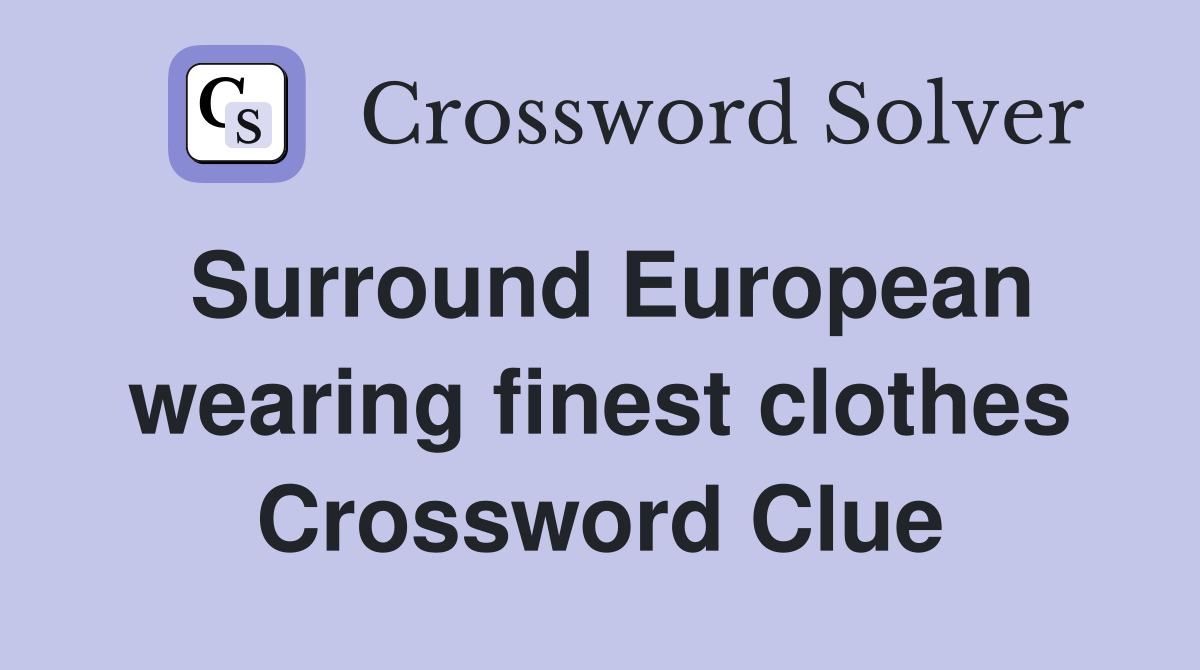 Surround European wearing finest clothes Crossword Clue
