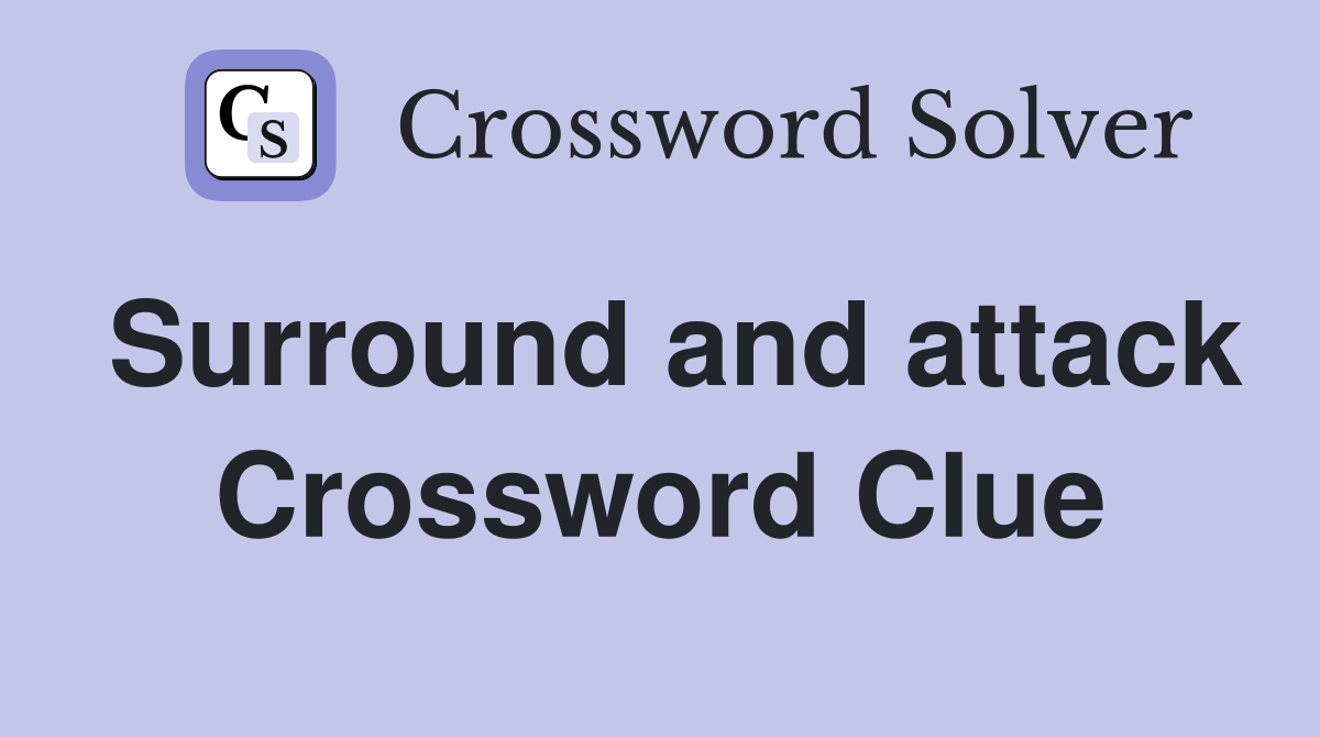 Surround and attack Crossword Clue