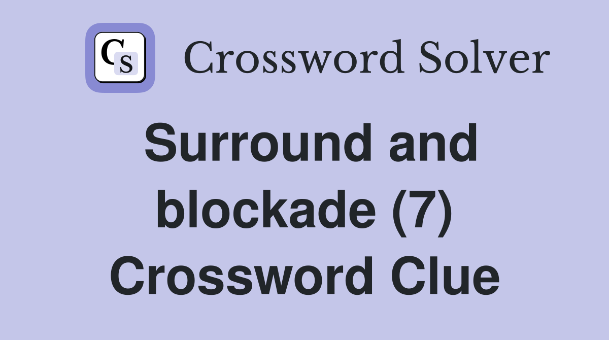 Surround and blockade (7) Crossword Clue