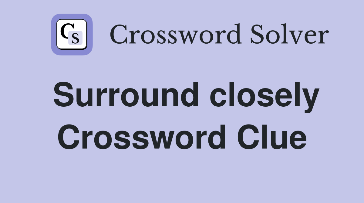 Surround closely Crossword Clue