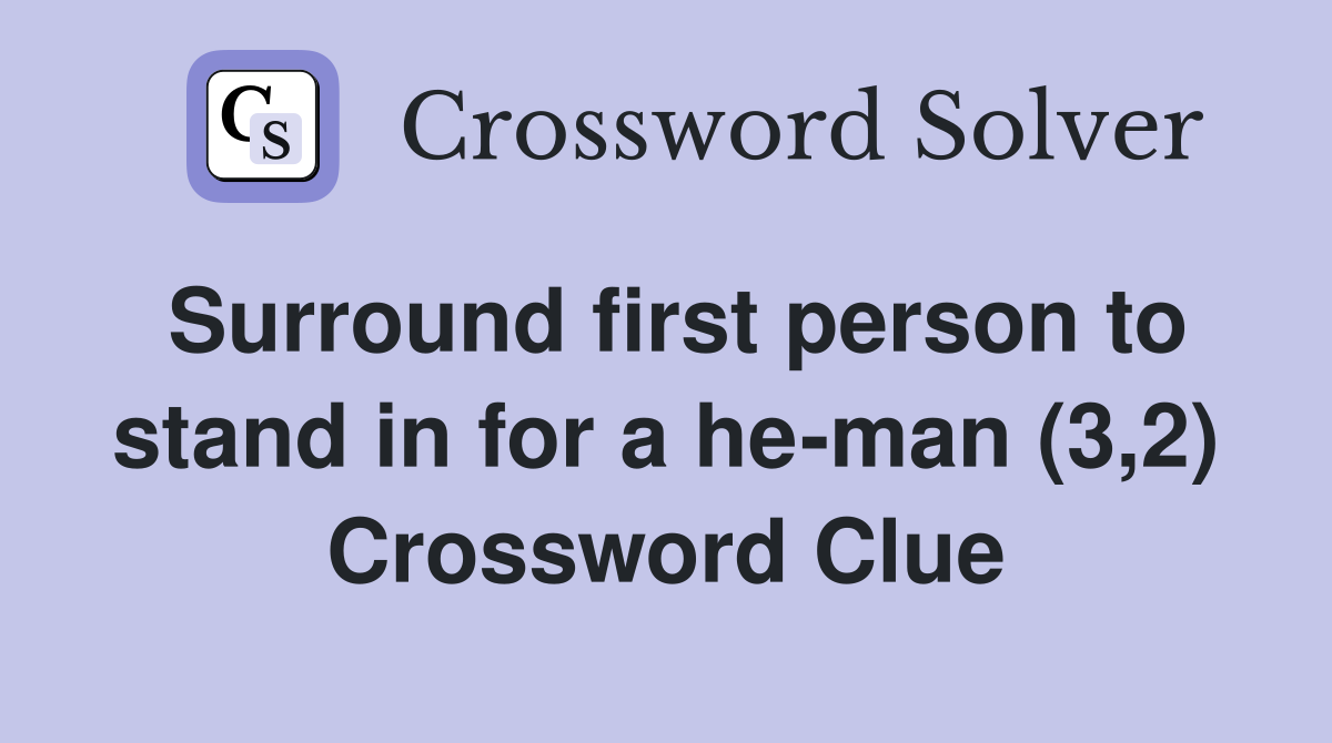 Surround first person to stand in for a he-man (3,2) Crossword Clue
