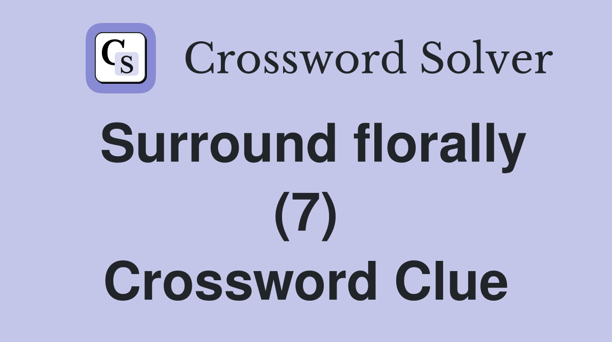 Surround florally (7) Crossword Clue