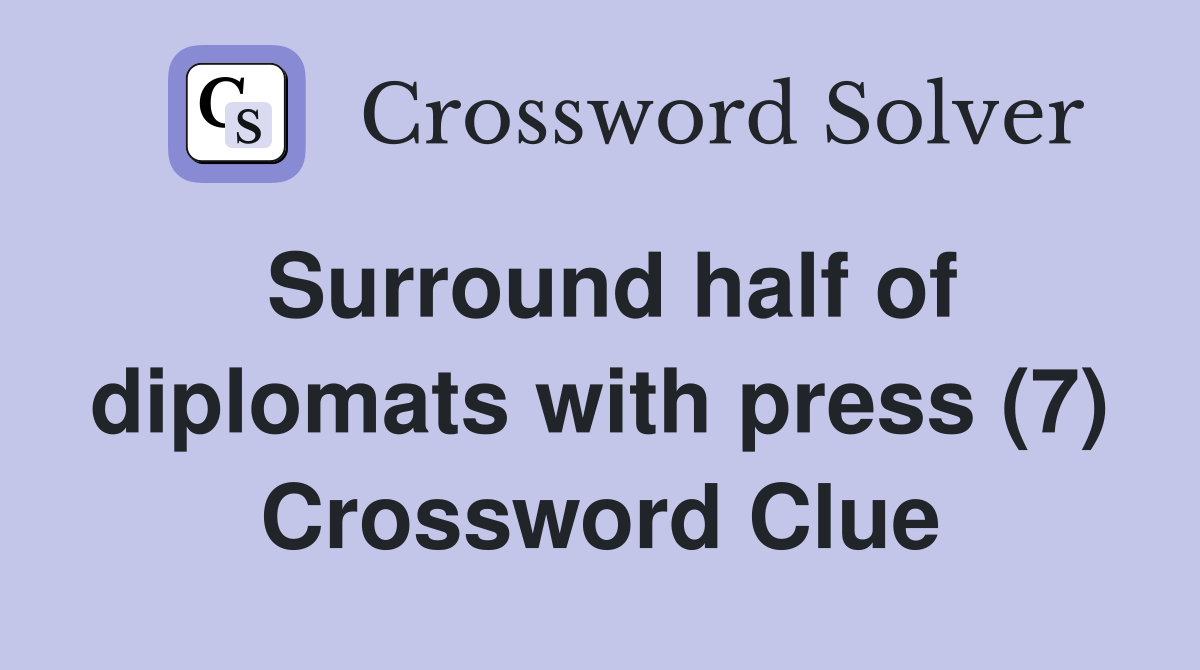 Surround half of diplomats with press (7) Crossword Clue