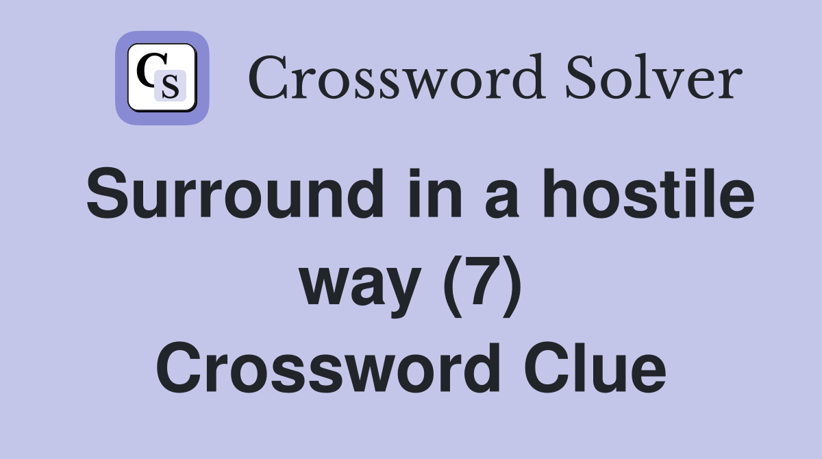 Surround in a hostile way (7) Crossword Clue