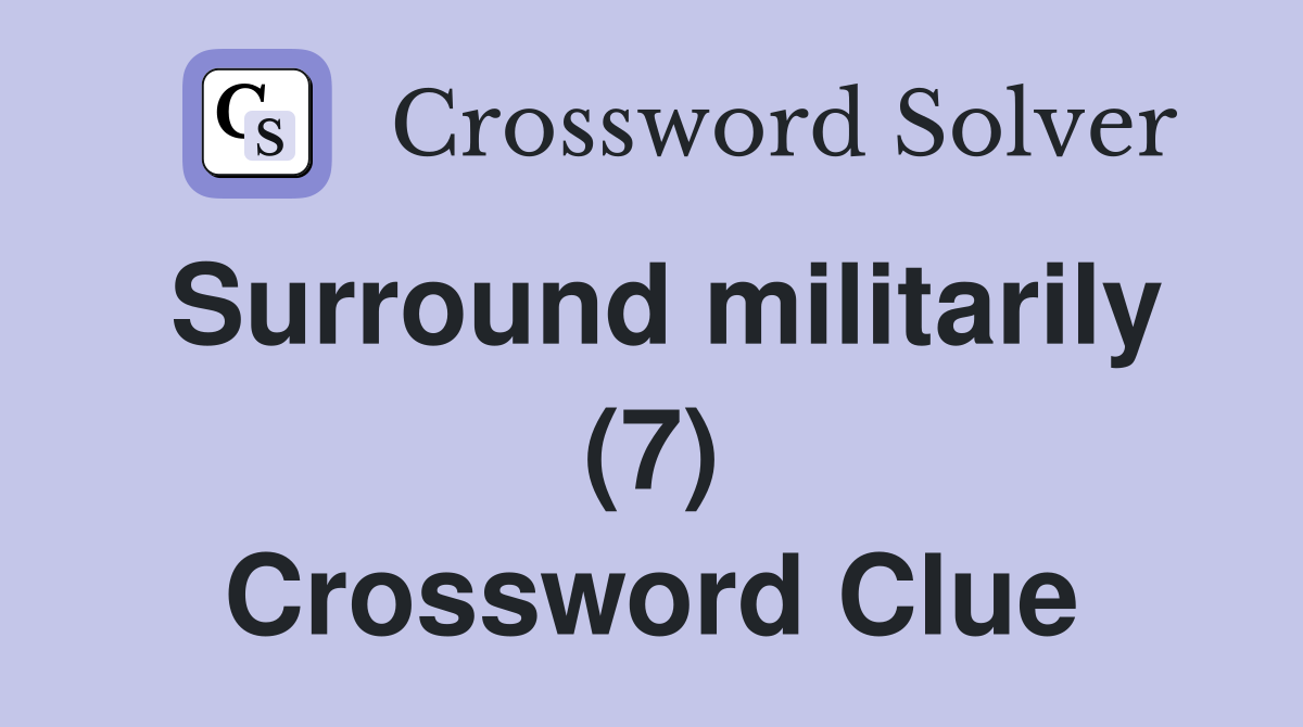 Surround militarily (7) Crossword Clue
