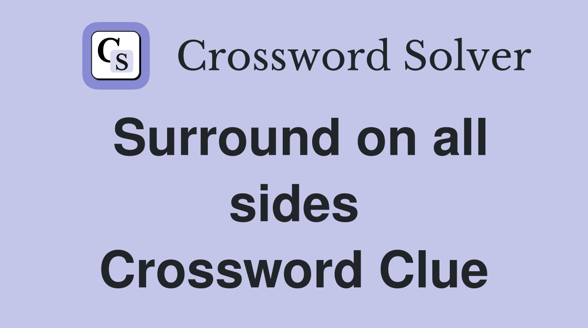 Surround on all sides Crossword Clue