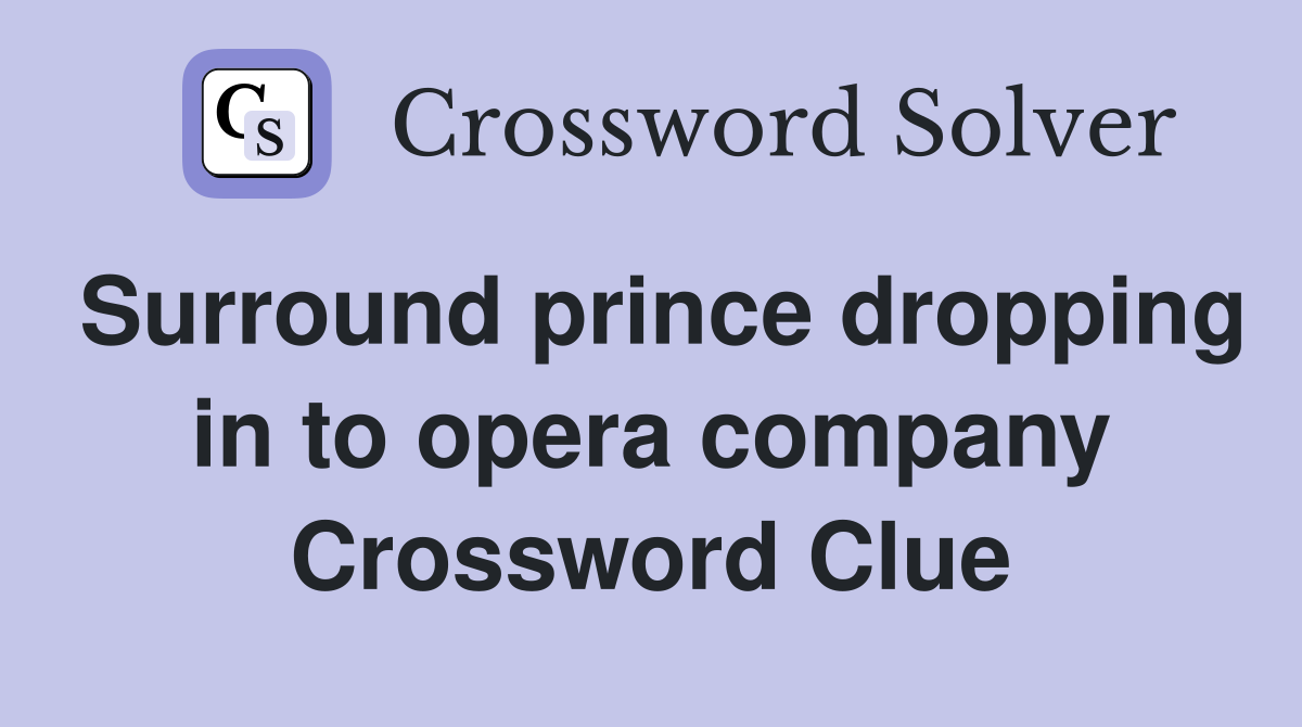 Surround prince dropping in to opera company Crossword Clue