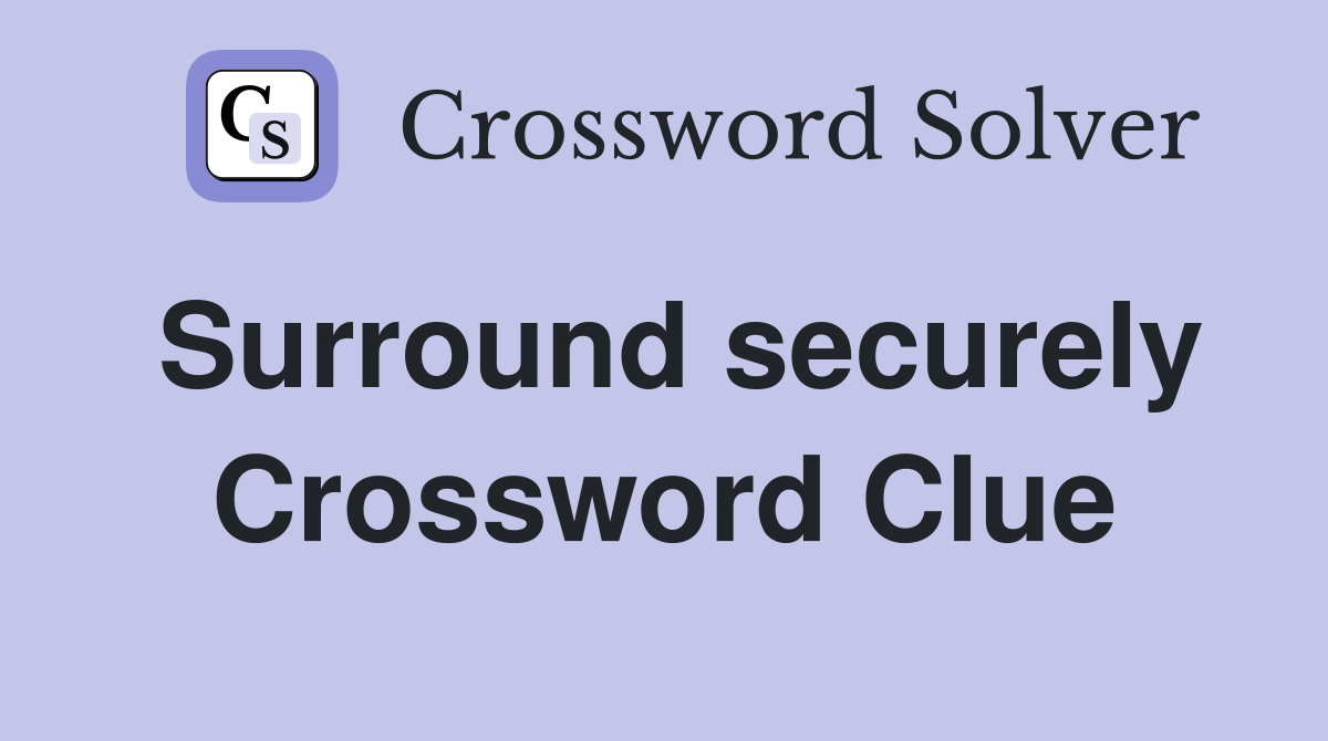 Surround securely Crossword Clue