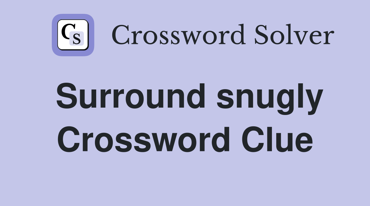Surround snugly Crossword Clue