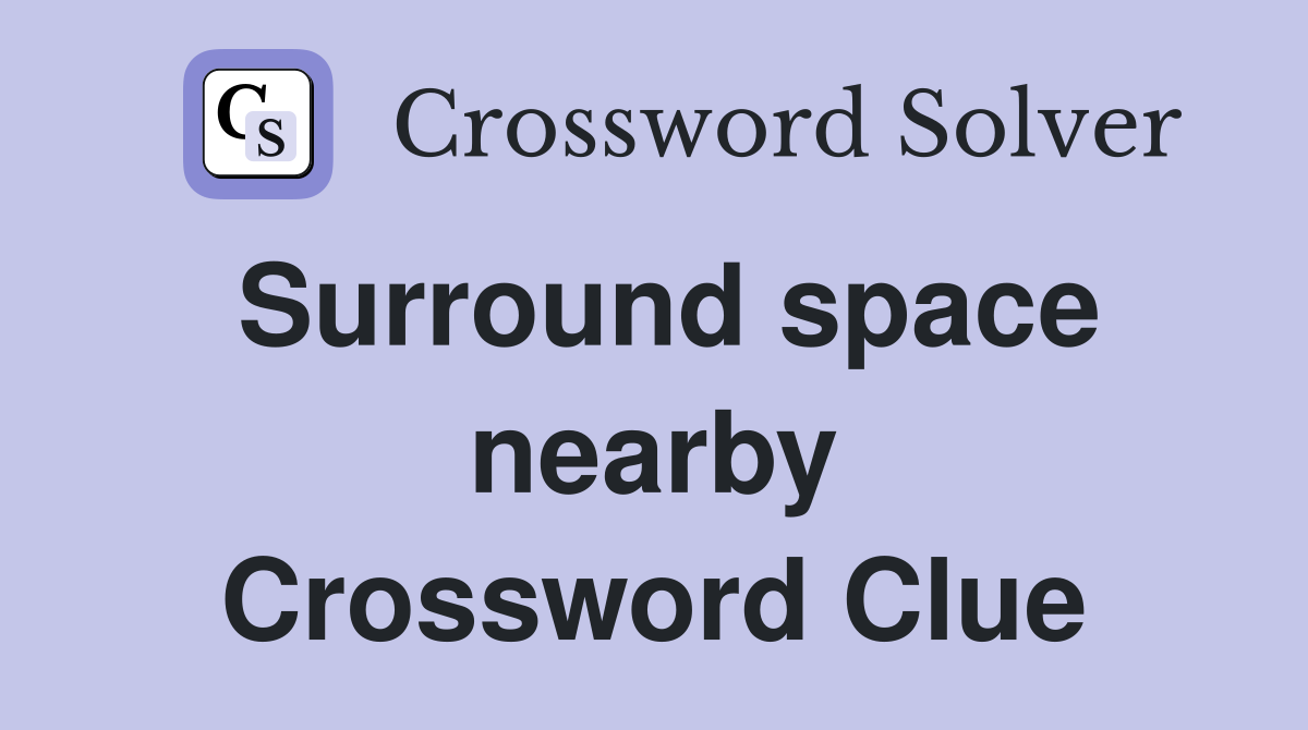Surround space nearby Crossword Clue